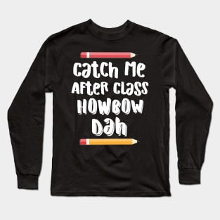 Catch Me After Class Howbow Dah? Long Sleeve T-Shirt